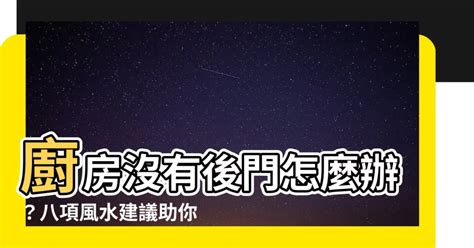 廚房沒有後門|【廚房沒有後門】廚房沒有後門怎麼辦？八項風水建議助你化解